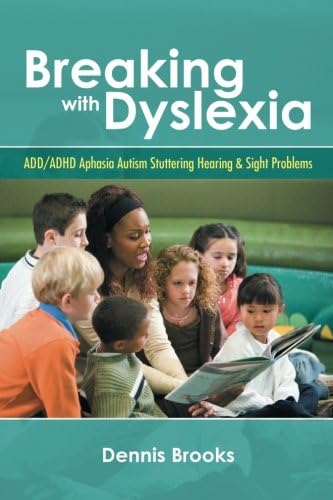 Breaking With Dyslexia: ADD/ADHD Aphasia Autism Stuttering Hearing &amp; Sight Problems