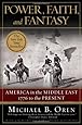Power, Faith, and Fantasy: America in the Middle East: 1776 to the Present