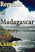 History and Culture of Madagascar, History of Madagascar, Republic of Madagascar, Madagascar: People of Madagascar and her Ethnic differences, Madagascar government, religion and culture.