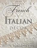 The Allure of French & Italian Decor by Betty Lou Phillips