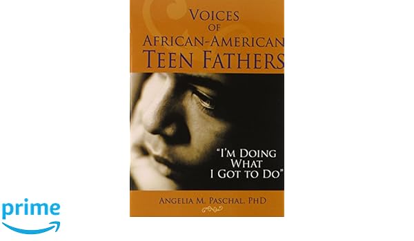 Voices Of African American Teen Fathers Im Doing What I - 