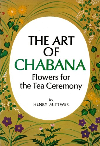 Art of Chabana: Flowers for the Tea Ceremony by Henry Mittwer