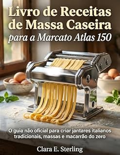 Livro Livro de Receitas de Massa Caseira para a Marcato Atlas 150 : O guia não oficial para criar jantares italianos tradicionais, massas e macarrão do zero