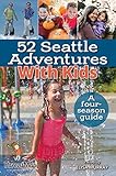 52 Seattle Adventures With Kids: A four-season guide by Elisa Murray