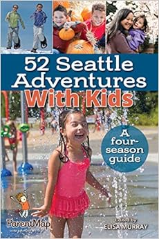 52 Seattle Adventures With Kids: A four-season guide, by Elisa Murray