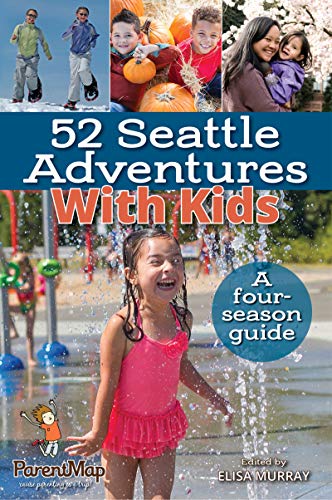 52 Seattle Adventures With Kids: A four-season guide by Elisa Murray
