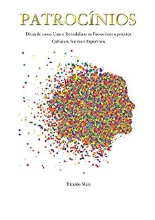 Livro PATROCÍNIOS: Dicas de como Usar e Rentabilizar os Patrocínios a Projetos Culturais, Sociais e Esportivos