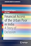 Financial Access of the Urban Poor in India:A Story of Exclusion (SpringerBriefs in Economics) Financial Access of the Urban Poor in India:A Story of Exclusion (SpringerBriefs in Economics)