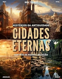 Livro Cidades Eternas: Centros de Poder e Religião: Imperadores, Profetas e Filósofos: As Cidades-Testemunhas da História Humana (Mistérios da Antiguidade Livro 3)