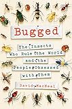 Bugged: The Insects Who Rule the World and the People Obsessed with Them