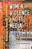 Women, Violence, and the Media: Readings in Feminist Criminology (Northeastern Series on Gender, Crime, and Law)