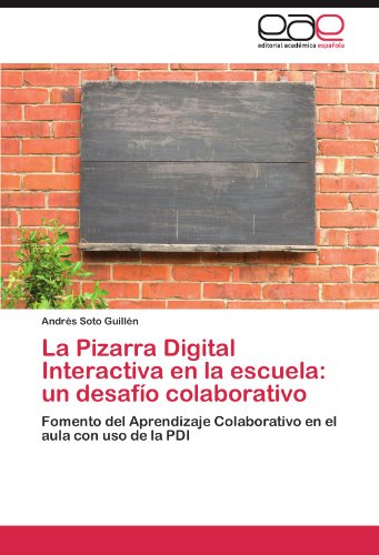 La Pizarra Digital Interactiva en la escuela: un desafo colaborativo: Fomento del Aprendizaje Colaborativo en el aula con uso de la PDI (Spanish Edition)