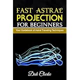 Fast Astral Projection for Beginners: Your Guidebook of Astral Traveling Techniques (Explore the Astral Planes)