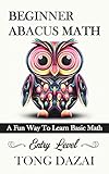 Beginner Abacus Math: A Fun Way To Learn Basic Math: Entry Level (Abacus 101 Book 1)