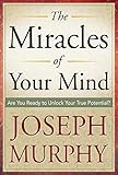 The Miracles of Your Mind: Are you ready to unlock your true potential?
