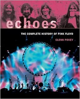 Echoes The Complete History Of Pink Floyd Povey Glenn 9781569763131 Amazon Com Books