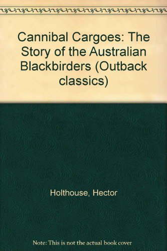 Cannibal cargoes : the story of the Australian blackbirders