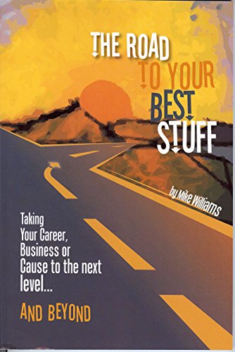 The Road to Your Best Stuff: Taking Your Career, Business or Cause to the Next Level and Beyond The Road to Your Best Stuff: Taking Your Career, Business or Cause to the Next Level and Beyond