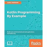 Kotlin Programming By Example: Build real-world Android and web applications the Kotlin way