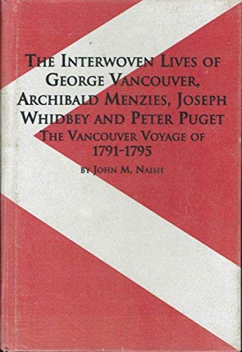 The Interwoven Lives of George Vancouver, Archibald Menzies, Joseph Whidbey, and Peter Puget: Exploring the Pacific Northwest Coast (Canadian Studies) by John Michael Naish