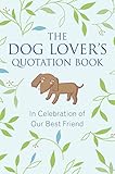 The Dog Lover's Quotation Book: In Celebration of Our Best Friend by