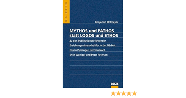 Mythos Und Pathos Statt Logos Und Ethos Zu Den Publikationen Fuhrender Erziehungswissenschaftler In Der Ns Zeit Eduard Spranger Herman Nohl Erich Weniger Und Peter Petersen Ortmeyer Benjamin 9783407857989 Amazon Com Books