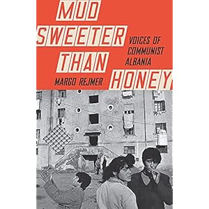 Mud Sweeter than Honey: Voices of Communist Albania