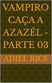 Livro VAMPIRO CAÇA A AZAZÉL - PARTE 03 (VAMPIRO , CAÇADA A AZAZÉL)