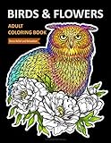 Birds & Flowers Coloring Book: An Adult Coloring Book with Birds and Flowers Pattern Collection for Relaxation and Stress Relief: Hummingbirds, Owls, Eagles, Jays, and More by 