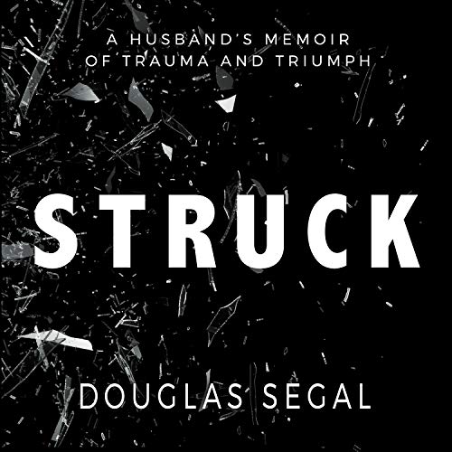 Struck: A Husbands Memoir of Trauma and Triumph by Douglas Segal