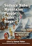 Sudan's Nuba Mountains People Under Siege: Accounts by Humanitarians in the Battle Zone by Samuel Totten, Israel W. Charny