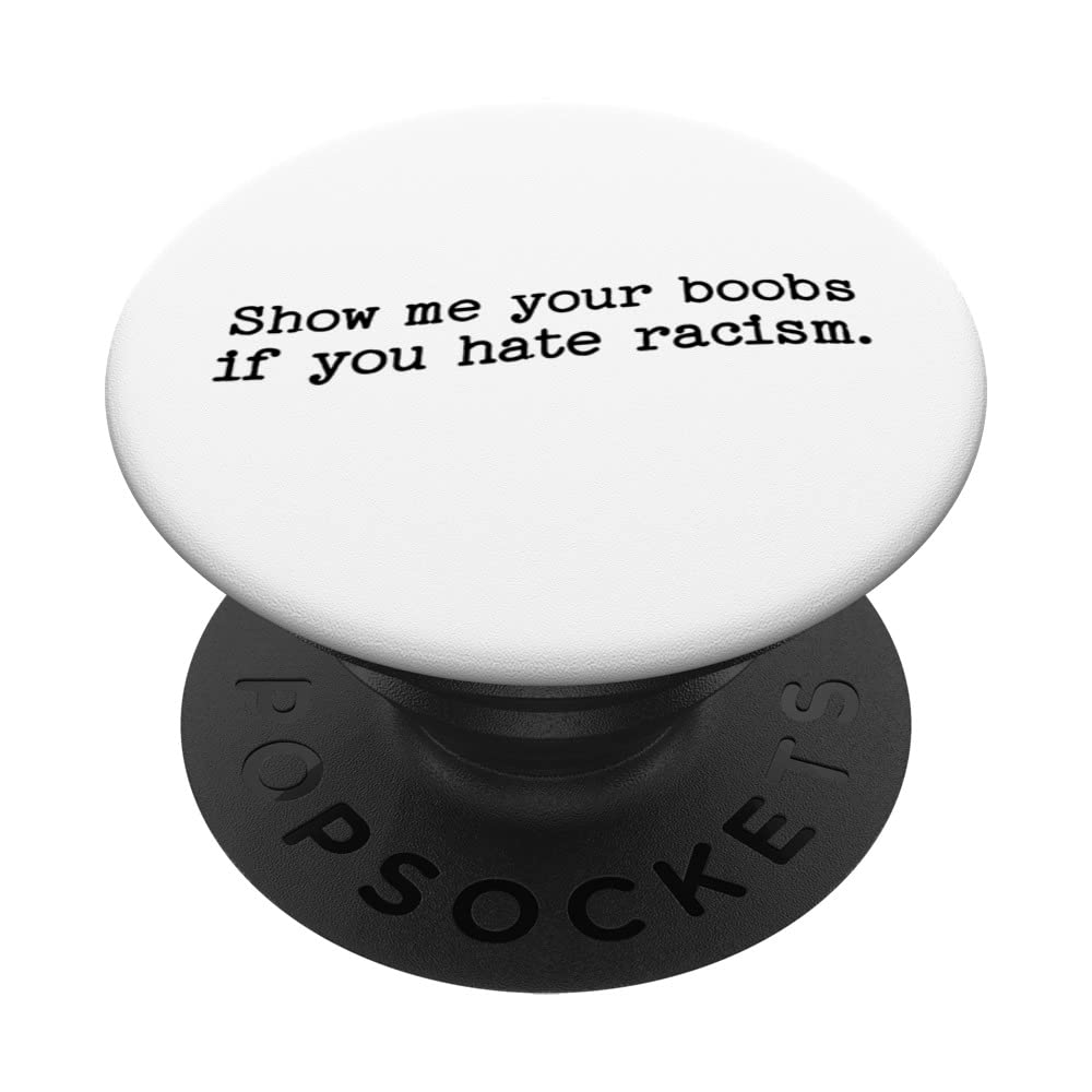 Show me your Boobs if You hate Racism | Funny Slogan PopSockets Swappable PopGrip