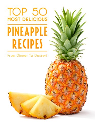 Top 50 Most Delicious Pineapple Recipes (Recipe Top 50's Book 81)