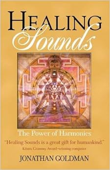 Healing Sounds: The Power of Harmonics, by Jonathan Goldman Healing Sounds: The Power of Harmonics, by Jonathan Goldman