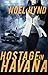 Hostage in Havana: The Novel (The Cuban Trilogy Book 1) by Noel Hynd