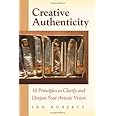 Creative Authenticity: 16 Principles to Clarify and Deepen Your Artistic Vision