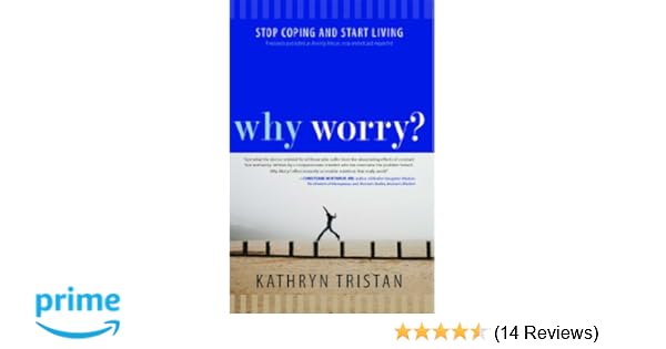 Why Worry Stop Coping And Start Living Kathryn Tristan
