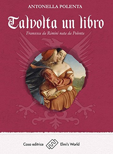 Talvolta un libro. Francesca da Rimini nata da Polenta – Antonella Polenta