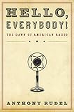 Hello, Everybody!: The Dawn of American Radio