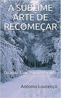 Livro A SUBLIME ARTE DE RECOMEÇAR: Quando Tudo Parece Perdido