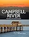Campbell River: Gateway to the Inside Passage, Including Strathcona, the Discovery Islands and the Mainland Inlets by 