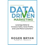 Data Driven Marketing: Leverage Data to Increase Sales, Grow Profits, and Land More Customers