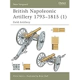 British Napoleonic Artillery 1793–1815 (1): Field Artillery (New Vanguard)