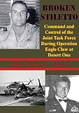 Broken Stiletto: Command And Control Of The Joint Task Force During Operation Eagle Claw At Desert O by Major William C. Flynt III