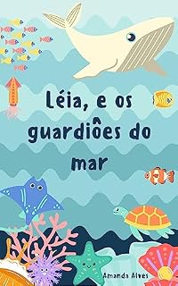 Livro Léia e os Guardiões do Mar: Léia e seus amigos ajudam a combater a poluição dos mares
