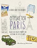 Citysketch Paris: Nearly 100 Creative Prompts for Sketching the City of Lights by 