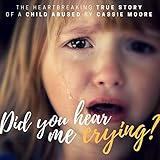 Did You Hear Me Crying?: Child Abuse True Stories