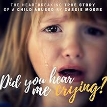 Did You Hear Me Crying?: Child Abuse True Stories Did You Hear Me Crying?: Child Abuse True Stories