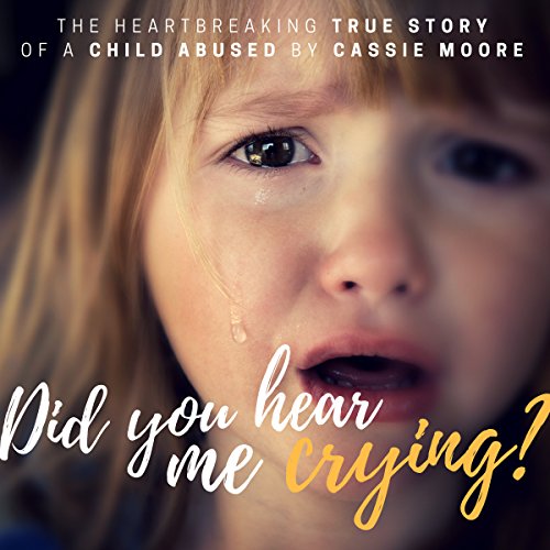 Did You Hear Me Crying?: Child Abuse True Stories