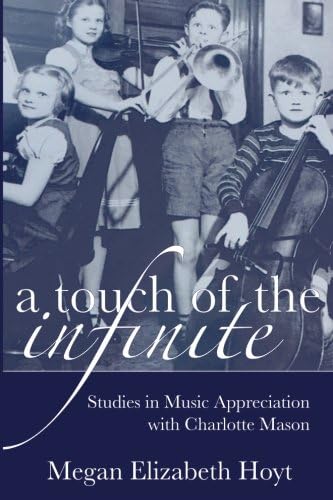 A Touch of the Infinite: Studies in Music Appreciation with Charlotte Mason (The Mason Method)